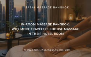 In-Room Massage Bangkok: Why More Travelers Choose Massage in Their Hotel Room
