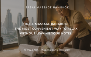 Hotel Massage Bangkok: The Most Convenient Way to Relax Without Leaving Your Hotel